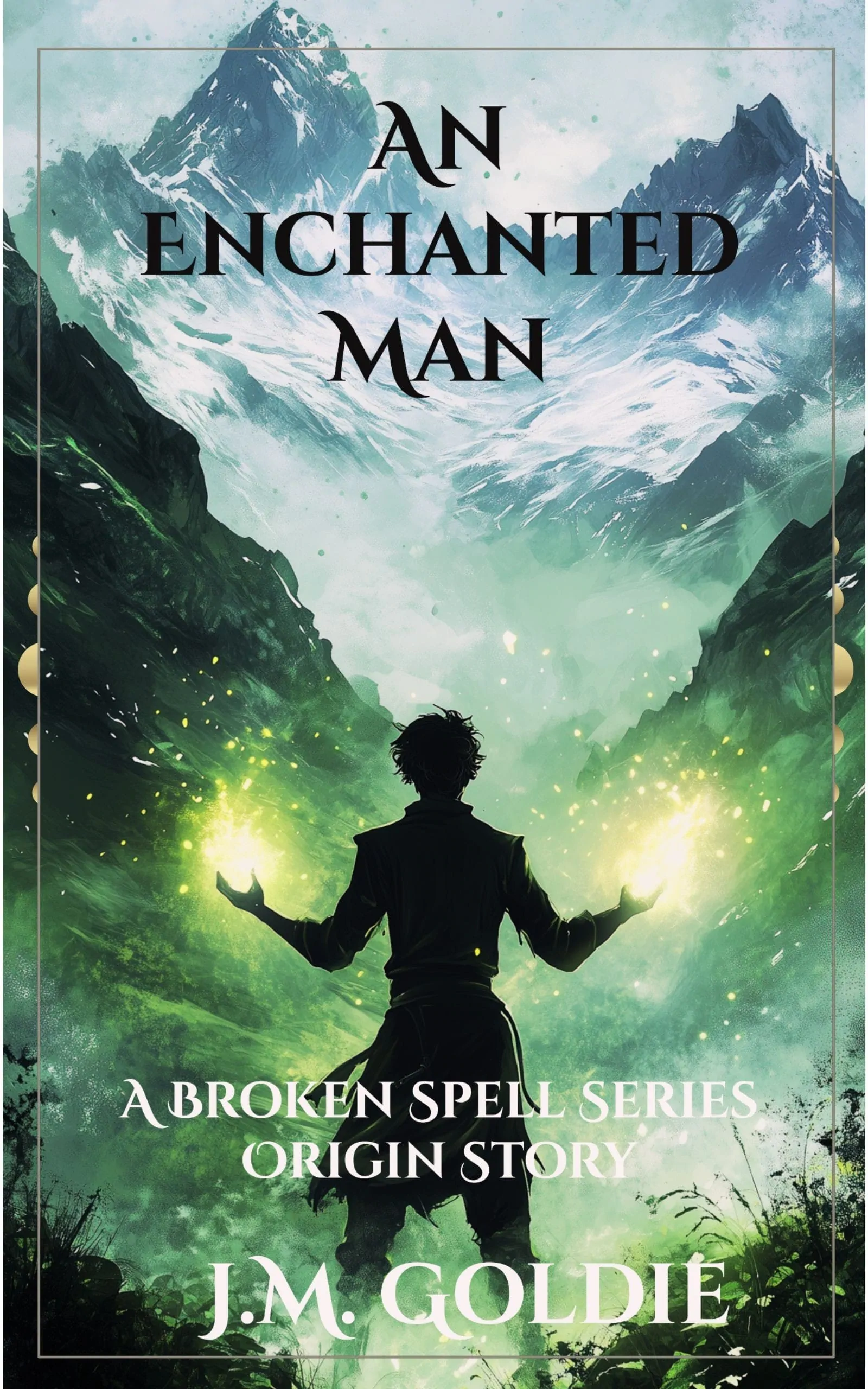 Front book cover of An Enchanted Man eBook by J.M. Goldie A teenaged boy is shown in silhouette from behind. He lifts both arms palms outward to work magic. The magic glows from his hands. He faces mountains
